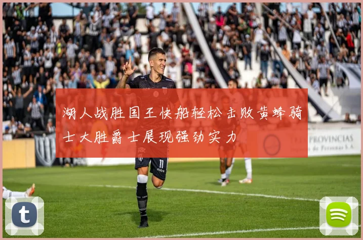 湖人战胜国王快船轻松击败黄蜂骑士大胜爵士展现强劲实力